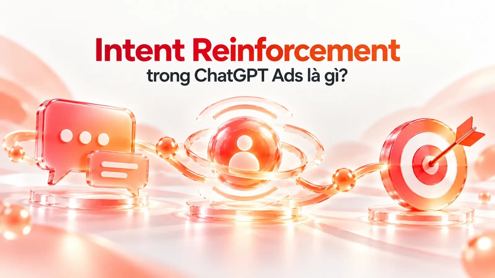 Intent Reinforcement trong ChatGPT Ads: nhu cầu được củng cố qua từng lượt hội thoại